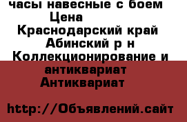 часы навесные с боем › Цена ­ 5 000 - Краснодарский край, Абинский р-н Коллекционирование и антиквариат » Антиквариат   